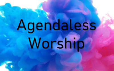 Agendaless Worship Tuesday 23rd 7:30